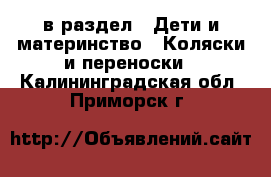  в раздел : Дети и материнство » Коляски и переноски . Калининградская обл.,Приморск г.